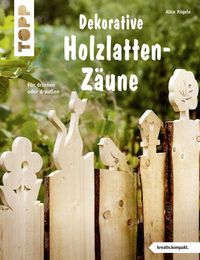 Bild vom Artikel Dekorative Holzlatten-Zäune (kreativ.kompakt) vom Autor Alice Rögele