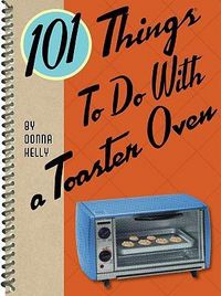 Produktbild: Kelly, D: 101 Things to Do with a Toaster Oven