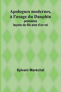 Produktbild: Apologues modernes, &agrave; l'usage du Dauphin; premi&egrave;res le&ccedil;ons du fils ain&eacute; d'un roi
