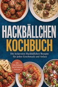 Produktbild: Hackb&auml;llchen Kochbuch: Die leckersten Hackb&auml;llchen Rezepte f&uuml;r jeden Geschmack und Anlass - inkl. So&szlig;en-Baukasten, Brot & Fladenbrot, Pasta uvm.