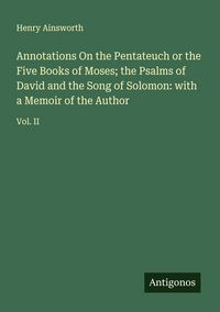 Produktbild: Annotations On the Pentateuch or the Five Books of Moses; the Psalms of David and the Song of Solomon: with a Memoir of the Author