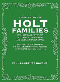 Produktbild: Genealogy of the Holt Families From Scotland to Virginia to Tennessee to Missouri and several Midwest States