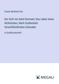 Produktbild: Der Graf von Saint-Germain; Das Leben eines Alchimisten, Nach Gro&szlig;enteils Unver&ouml;ffentlichten Urkunden