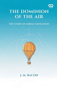 Produktbild: The Dominion Of The Air The Story Of Aerial Navigation