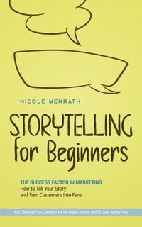 Produktbild: Storytelling for Beginners: The Success Factor in Marketing How to Tell Your Story and Turn Customers Into Fans - Incl. Editorial Plan Checklist for t