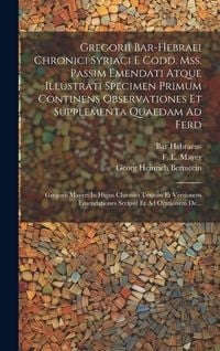 Produktbild: Gregorii Bar-hebraei Chronici Syriaci E Codd. Mss. Passim Emendati Atque Illustrati Specimen Primum Continens Observationes Et Supplementa Quaedam Ad Ferd