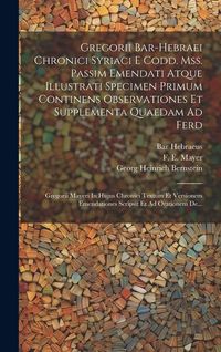 Produktbild: Gregorii Bar-hebraei Chronici Syriaci E Codd. Mss. Passim Emendati Atque Illustrati Specimen Primum Continens Observationes Et Supplementa Quaedam Ad