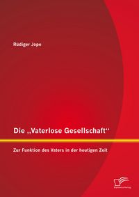 Produktbild: Die "Vaterlose Gesellschaft": Zur Funktion des Vaters in der heutigen Zeit