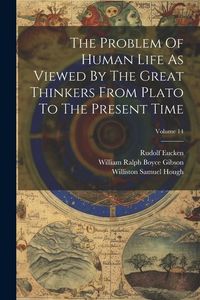 Produktbild: The Problem Of Human Life As Viewed By The Great Thinkers From Plato To The Present Time; Volume 14