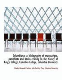 Produktbild: Columbiana: A Bibliography of Manuscripts, Pamphlets and Books Relating to the History of King's Col
