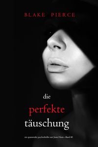 Produktbild: Die perfekte T&auml;uschung (Ein spannender Psychothriller mit Jessie Hunt-Band 40)