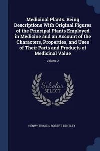 Produktbild: Medicinal Plants. Being Descriptions With Original Figures of the Principal Plants Employed in Medicine and an Account of the Characters, Properties,
