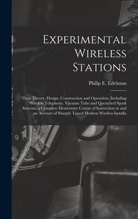 Produktbild: Experimental Wireless Stations: Their Theory, Design, Construction and Operation, Including Wireless Telephony, Vacuum Tube and Quenched Spark Systems