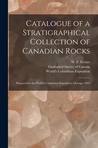 Produktbild: Catalogue of a Stratigraphical Collection of Canadian Rocks [microform]: Prepared for the World's Columbian Exposition, Chicago, 1893