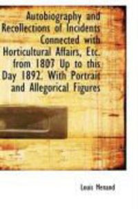 Produktbild: Autobiography and Recollections of Incidents Connected with Horticultural Affairs, Etc. from 1807 Up
