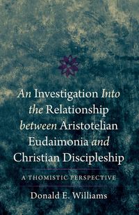 Produktbild: An Investigation into the Relationship between Aristotelian Eudaimonia and Christian Discipleship