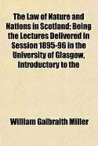 Produktbild: The Law of Nature and Nations in Scotland; Being the Lectures Delivered in Session 1895-96 in the University of Glasgow, Introductory to the