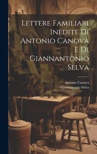 Produktbild: Lettere Familiari Inedite Di Antonio Canova E Di Giannantonio Selva