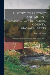 Produktbild: History of Taconic and Mount Washington, Berkshire County, Massachusetts: Its Location, Scenery and History, From 1692 to 1892 ...