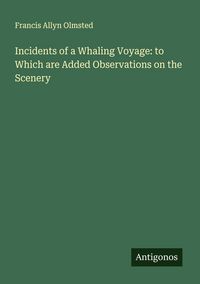 Produktbild: Incidents of a Whaling Voyage: to Which are Added Observations on the Scenery