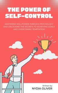 Produktbild: The Power of Self-Control: Mastering Willpower Through Psychology and Unlocking the Secrets to Achieving Goals and Overcoming Temptation
