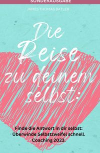 Produktbild: Die Reise zu deinem selbst: Selbstliebe 2023 - Finde die starke Antwort in dir selbst: Schnell Selbstzweifel hinter sich lassen.: Coaching 2023 - SOND