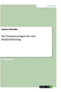 Produktbild: Die Voraussetzungen f&uuml;r eine Kindzentrierung