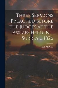 Produktbild: Three Sermons Preached Before the Judges at the Assizes Held in ... Surrey ... 1826