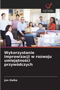 Produktbild: Wykorzystanie improwizacji w rozwoju umiejetnosci przyw&oacute;dczych