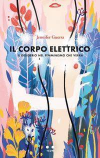 Produktbild: Il corpo elettrico. Il desiderio nel femminismo che verr&agrave;