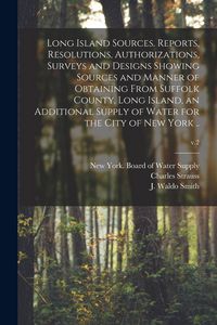 Produktbild: Long Island Sources. Reports, Resolutions, Authorizations, Surveys and Designs Showing Sources and Manner of Obtaining From Suffolk County, Long Islan
