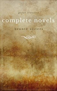 Produktbild: The Bront&euml; Sisters: The Complete Novels (Unabridged): Janey Eyre + Shirley + Villette + The Professor + Emma + Wuthering Heights + Agnes Grey + The Te