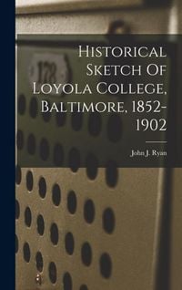 Produktbild: Historical Sketch Of Loyola College, Baltimore, 1852-1902
