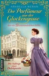 Produktbild: Der Parf&uuml;meur aus der Glockengasse, der ein Blumenm&auml;dchen liebte - Die Anf&auml;nge einer Duftdynastie