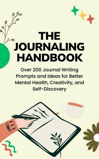 Produktbild: Over 200 Journal Writing Prompts and Ideas for Better Mental Health, Creativity, and Self-Discovery: The Journaling Handbook
