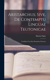 Produktbild: Aristarchus; Sive, de Contemptu Linguae Teutonicae: Und Buch von der Deutschen Poeterey