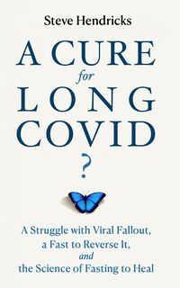 Produktbild: A Cure for Long COVID? A Struggle with Viral Fallout, a Fast to Reverse It, and the Science of Fasting to Heal