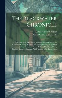 Produktbild: The Blackwater Chronicle: a Narrative of an Expedition Into the Land of Canaan, in Randolph County, Virginia, a Country Flowing With Wild Animal