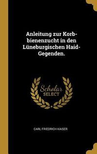 Produktbild: Anleitung Zur Korb-Bienenzucht in Den L&uuml;neburgischen Haid-Gegenden.