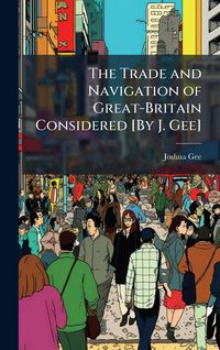 Produktbild: The Trade and Navigation of Great-Britain Considered [By J. Gee]