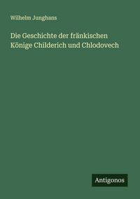 Produktbild: Die Geschichte der fr&auml;nkischen K&ouml;nige Childerich und Chlodovech