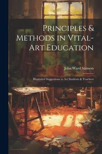 Produktbild: Principles & Methods in Vital-art Education: Illustrated Suggestions to art Students & Teachers