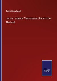 Produktbild: Johann Valentin Teichmanns Literarischer Nachla&szlig;