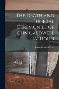 Produktbild: The Death and Funeral Ceremonies of John Caldwell Calhoun