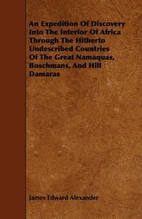 Produktbild: An Expedition Of Discovery Into The Interior Of Africa Through The Hitherto Undescribed Countries Of The Great Namaquas, Boschmans, And Hill Damaras