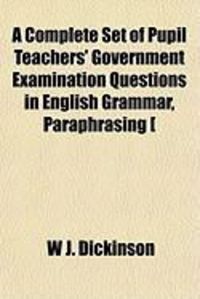 Produktbild: A Complete Set of Pupil Teachers' Government Examination Questions in English Grammar, Paraphrasing [