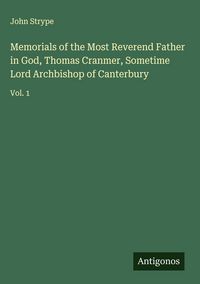 Produktbild: Memorials of the Most Reverend Father in God, Thomas Cranmer, Sometime Lord Archbishop of Canterbury