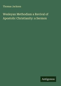 Produktbild: Wesleyan Methodism a Revival of Apostolic Christianity: a Sermon