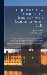 Produktbild: The Journal of a Tour to the Herbrides, With Samuel Johnson, LL.D.; Containing Some Poetical Pieces by Dr. Johnson, Relative to the Tour, and Never Be