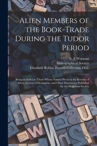 Produktbild: Alien Members of the Book-trade During the Tudor Period: Being an Index to Those Whose Names Occur in the Returns of Aliens, Letters of Denization, an